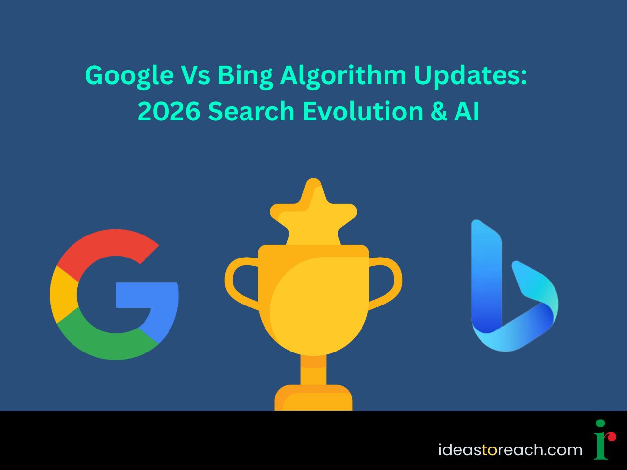 Graphic featuring Google and Bing logos flanking a gold trophy, with the text title "Google Vs Bing Algorithm Updates: 2026 Search Evolution & AI" by ideastoreach.com.