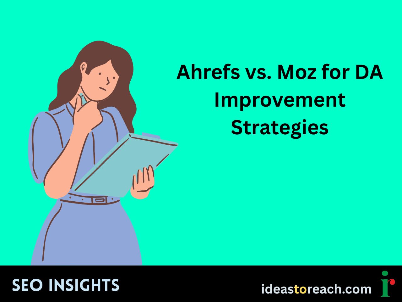 Woman holding a clipboard and thinking beside the title “Ahrefs vs. Moz for DA Improvement Strategies” – SEO Insights by IdeasToReach.