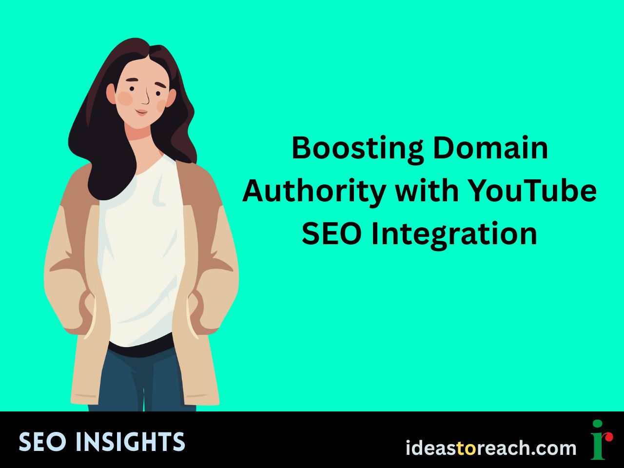 Woman in casual outfit standing confidently beside the title “Boosting Domain Authority with YouTube SEO Integration” – SEO Insights by IdeasToReach.