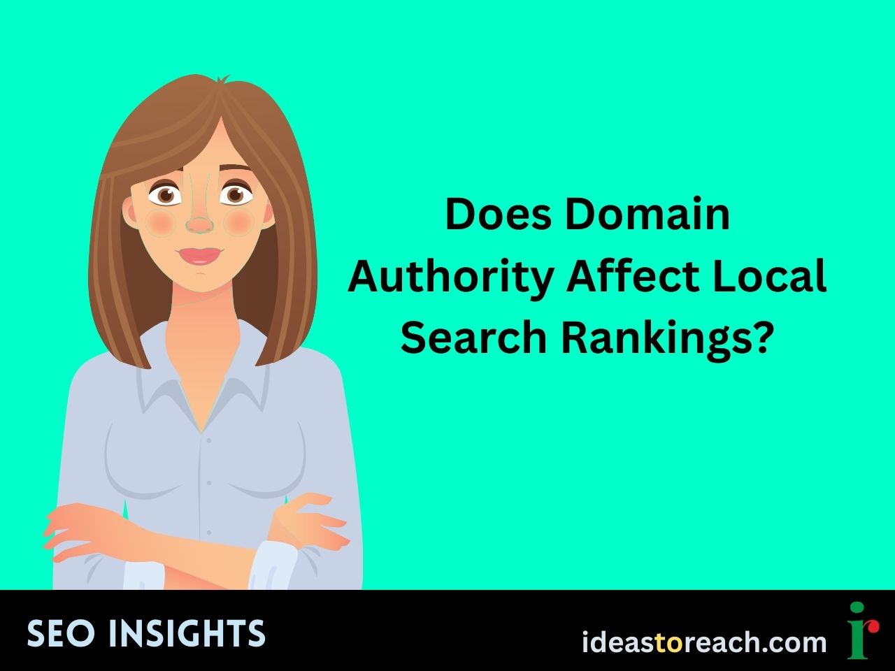 Woman with arms crossed next to the title “Does Domain Authority Affect Local Search Rankings?” – SEO Insights by IdeasToReach.