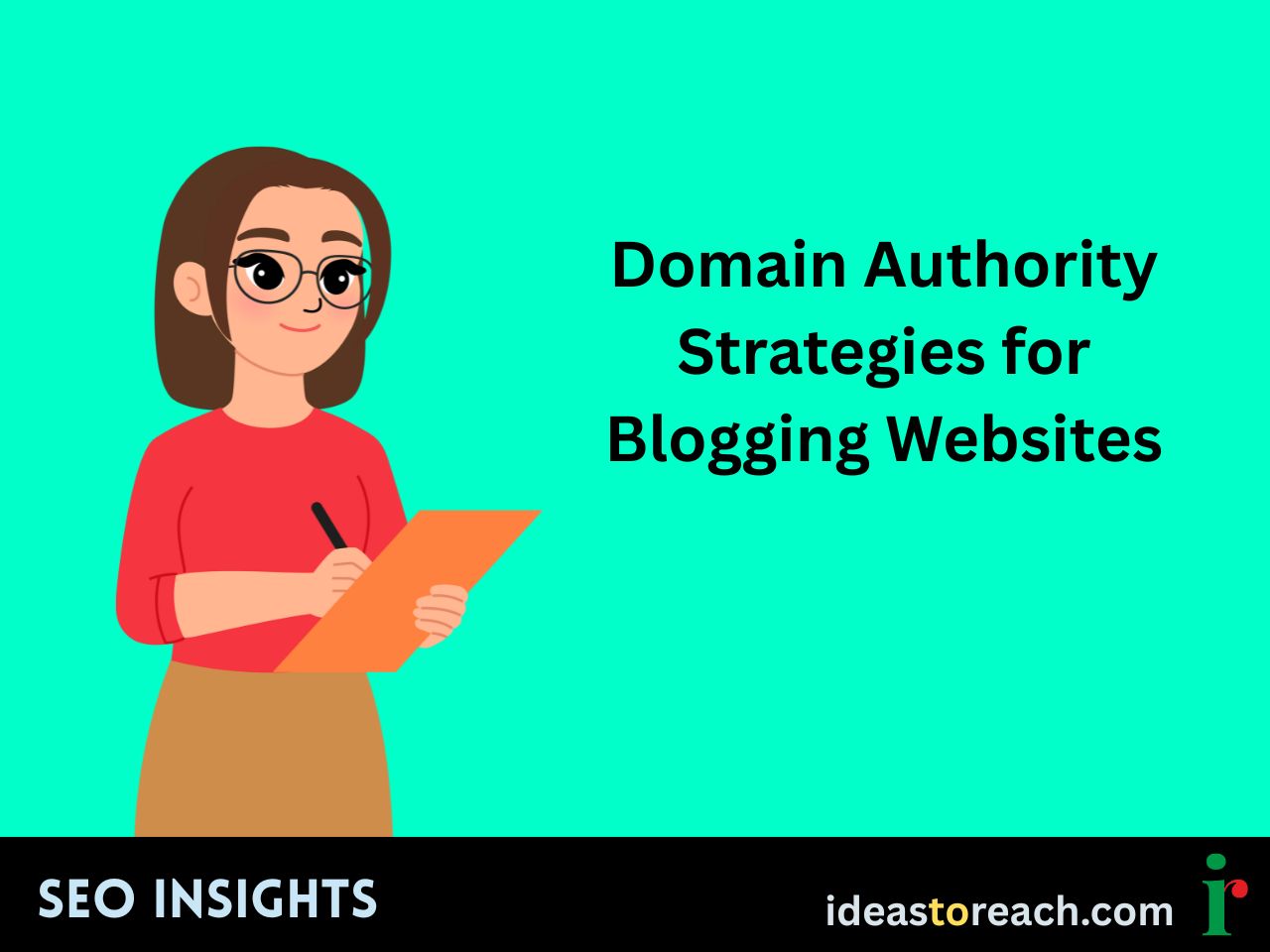 Illustration of a woman writing on a clipboard with the text “Domain Authority Strategies for Blogging Websites” – SEO Insights by IdeasToReach.