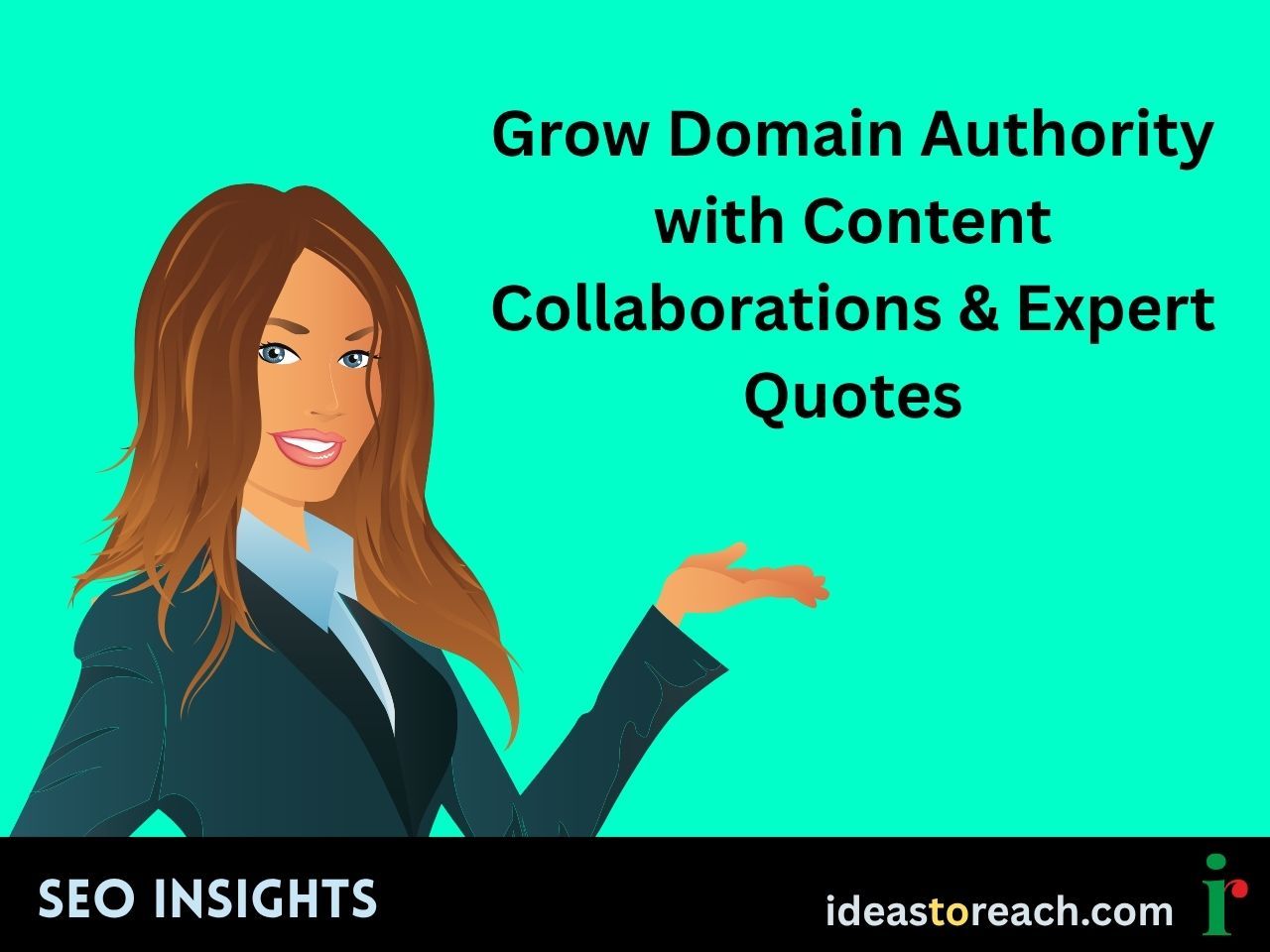 Illustration of a confident woman gesturing beside the headline “Grow Domain Authority with Content Collaborations & Expert Quotes” – SEO Insights by IdeasToReach.