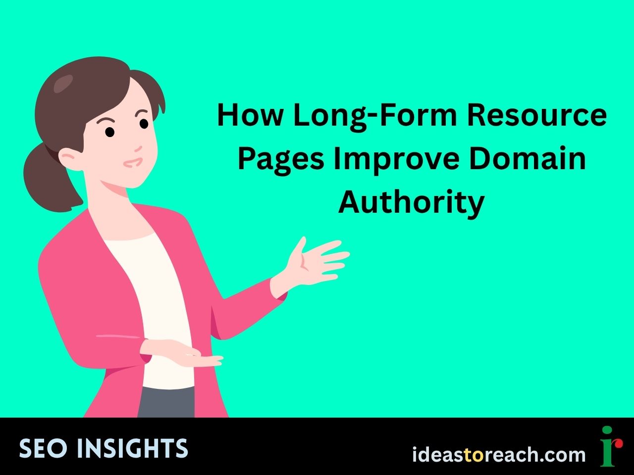 Illustration of a woman presenting beside the text “How Long-Form Resource Pages Improve Domain Authority” – SEO Insights by IdeasToReach.