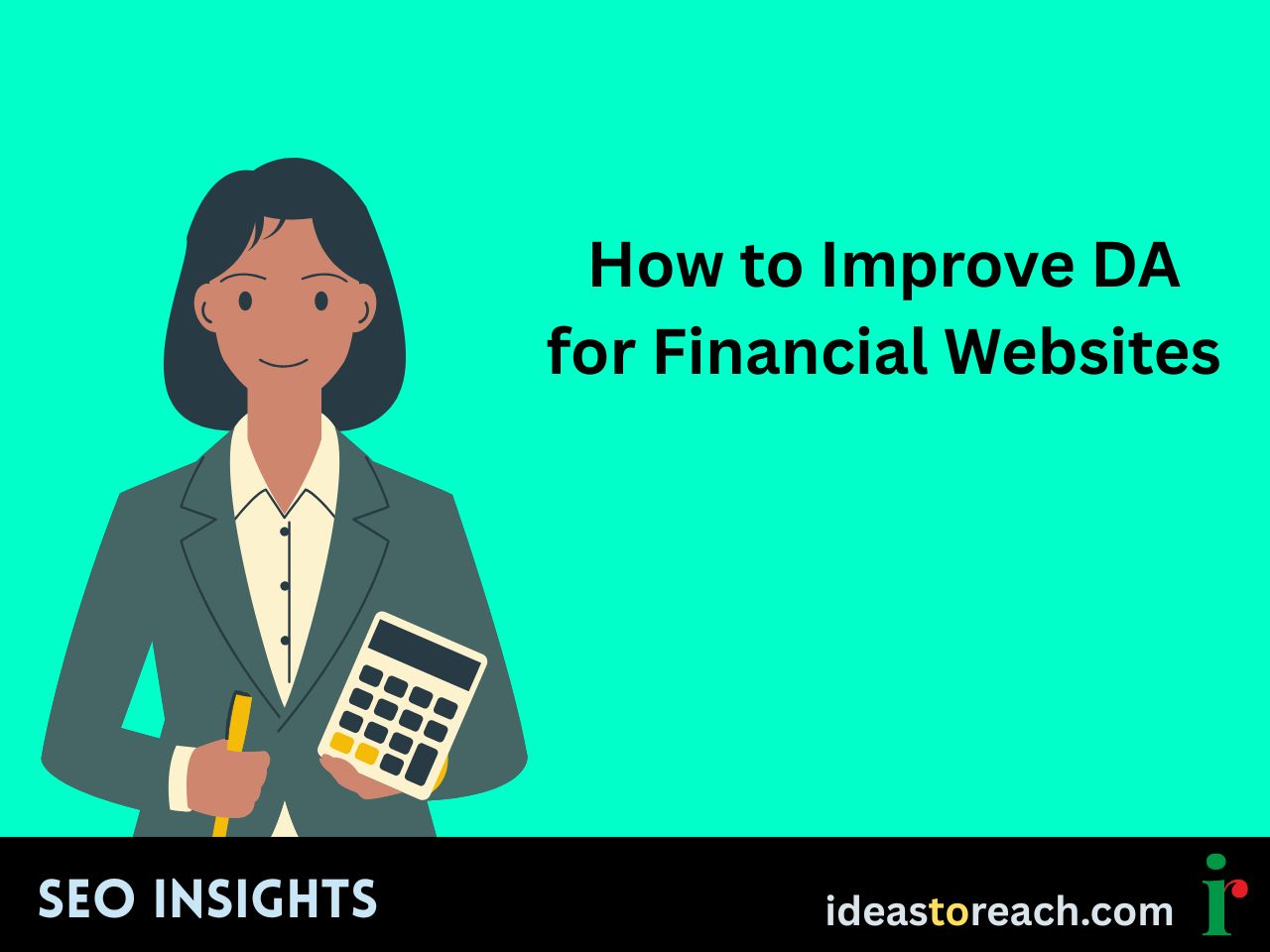 Illustration of a woman in a blazer holding a calculator and pencil with the text “How to Improve DA for Financial Websites” – SEO Insights by IdeasToReach.