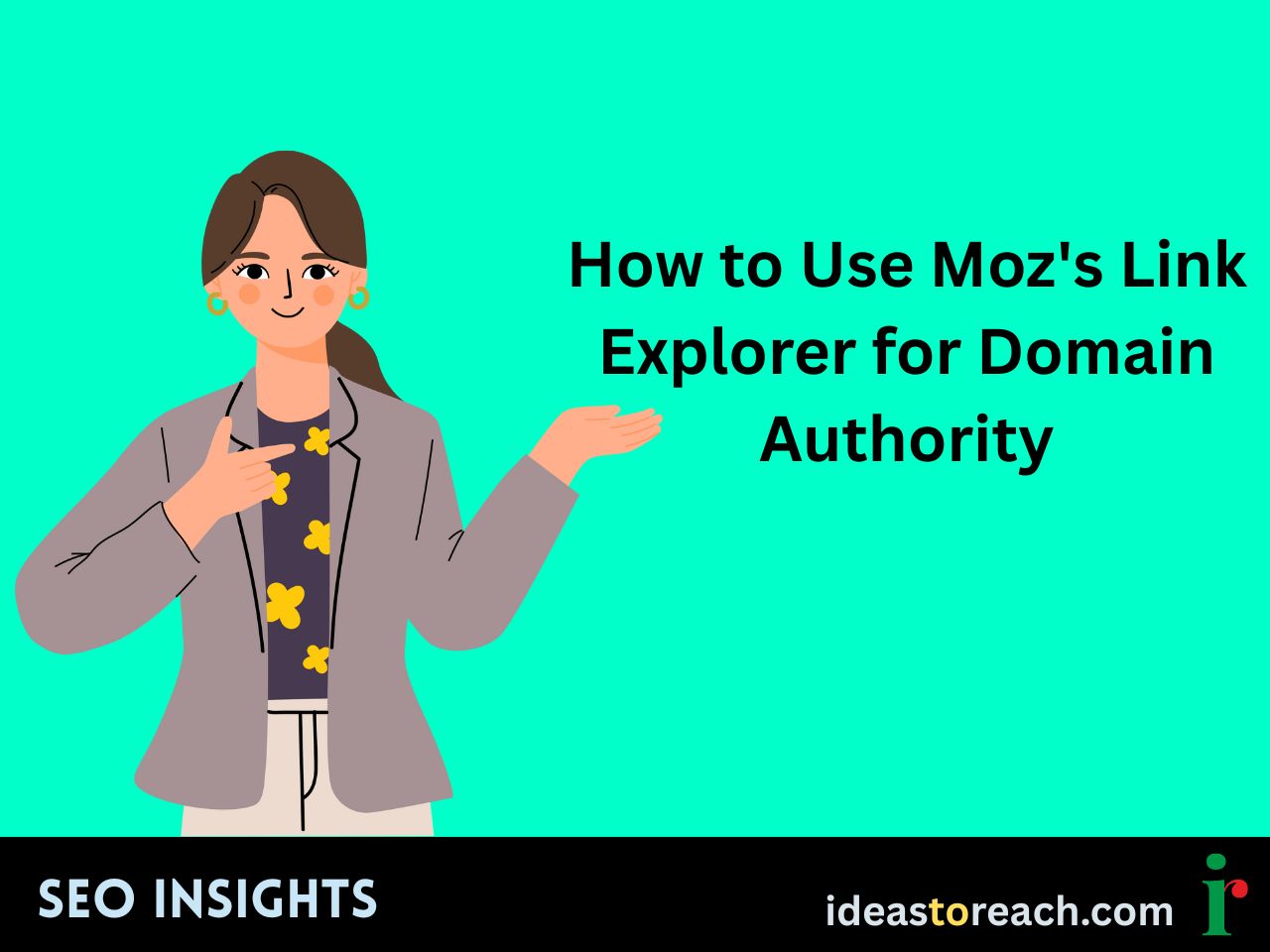 Illustration of a woman pointing with the title “How to Use Moz's Link Explorer for Domain Authority” – SEO Insights by IdeasToReach.
