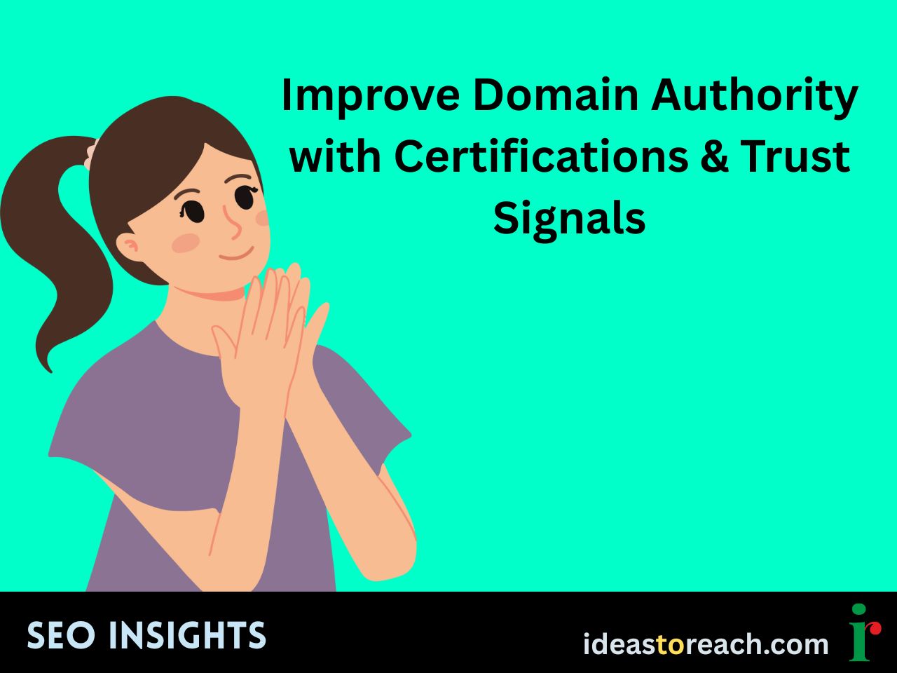 Illustration of a woman in a purple top with clasped hands, symbolizing credibility and approval, next to the text “Improve Domain Authority with Certifications & Trust Signals” – SEO Insights by IdeasToReach.