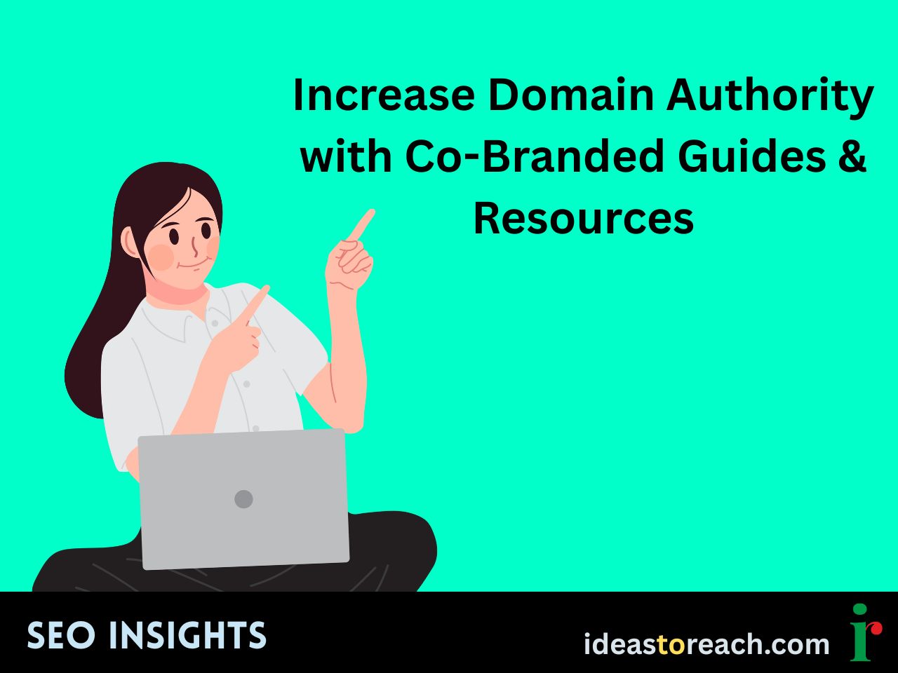 Illustration of a woman sitting with a laptop, pointing upward beside the text “Increase Domain Authority with Co-Branded Guides & Resources” – SEO visual tip by IdeasToReach.