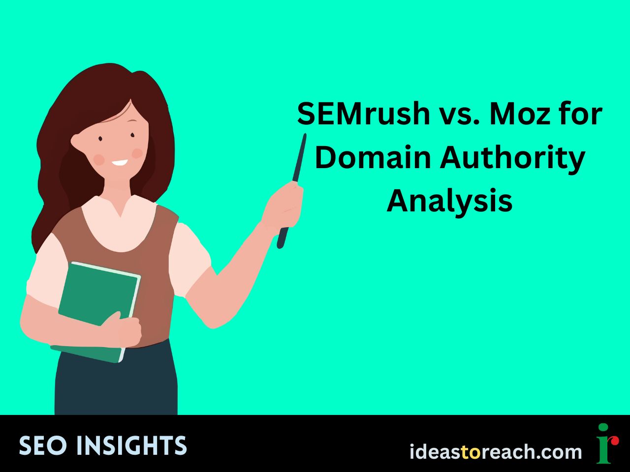 Illustration of a smiling woman holding a notebook and pointing to the title “SEMrush vs. Moz for Domain Authority Analysis” – SEO Insights by IdeasToReach