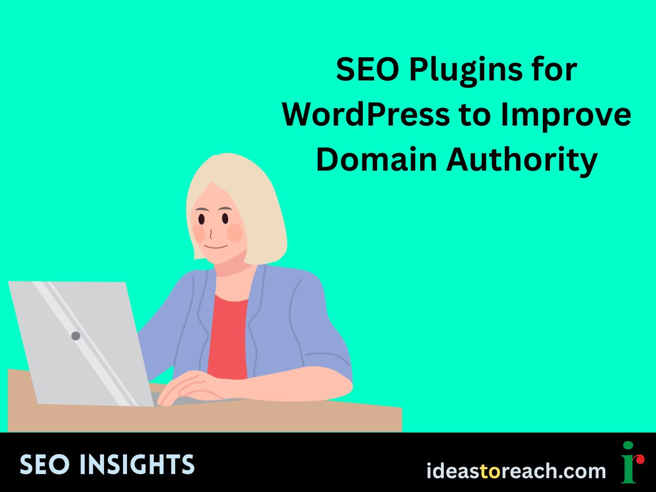 Illustration of a woman working on a laptop with the title “SEO Plugins for WordPress to Improve Domain Authority” – SEO Insights by IdeasToReach.