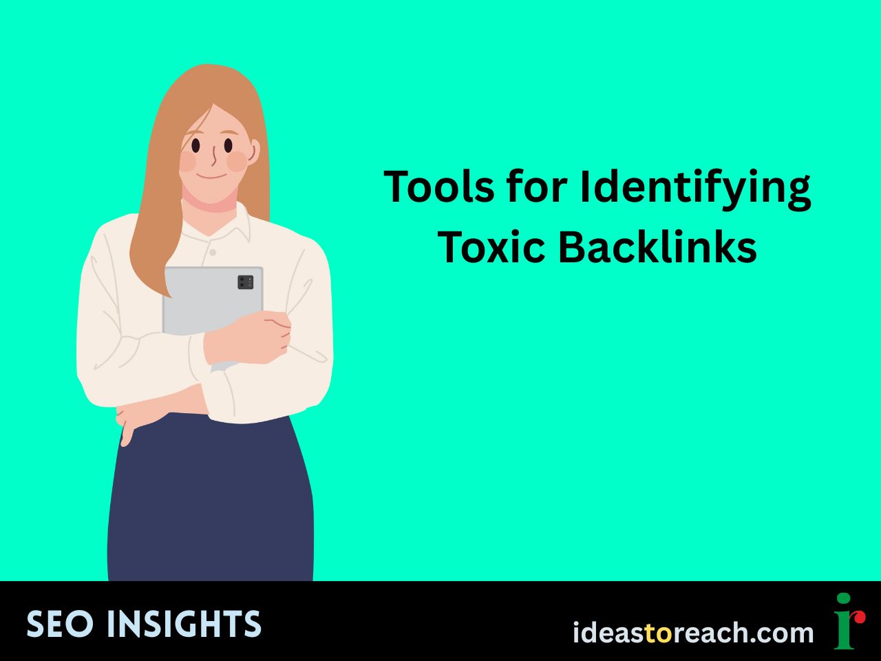 Illustration of a woman holding a tablet with the title “Tools for Identifying Toxic Backlinks” – SEO Insights by IdeasToReach.